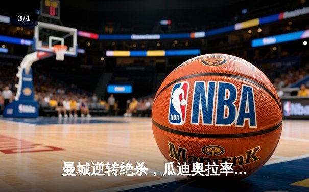 曼城逆转绝杀，瓜迪奥拉率队豪取英超五连胜 - 3