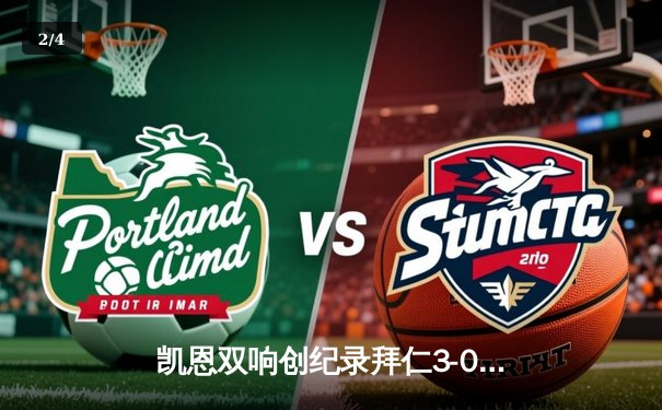 凯恩双响创纪录拜仁3-0完胜斯图加特，勒沃库森绝平延续不败神线 - 2