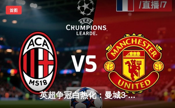 英超争冠白热化：曼城3-1逆转曼联，哈兰德双响领跑射手榜